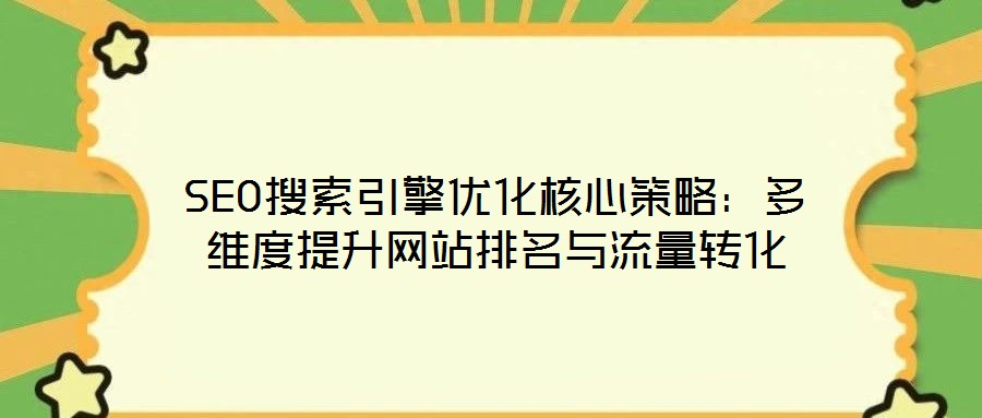 SEO搜索引擎优化核心策略:多维度提升网站排名与流量转化