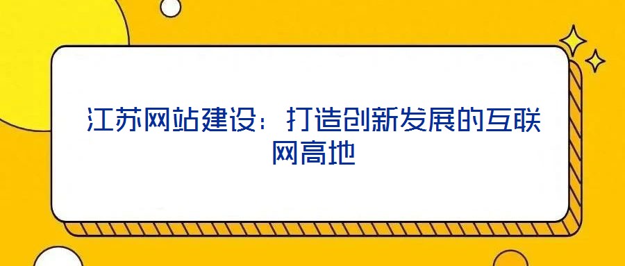 江苏网站建设:打造创新发展的互联网高地