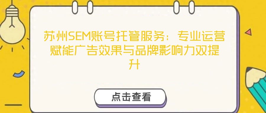 苏州SEM账号托管服务:专业运营赋能广告效果与品牌影响力双提升