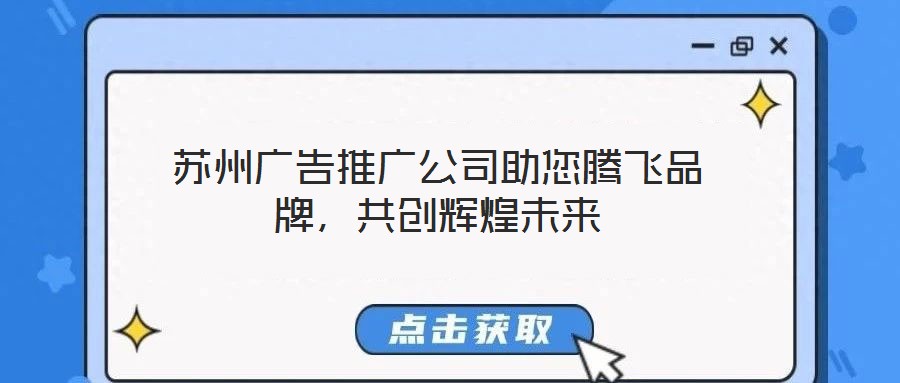 苏州广告推广公司助您腾飞品牌,共创辉煌未来