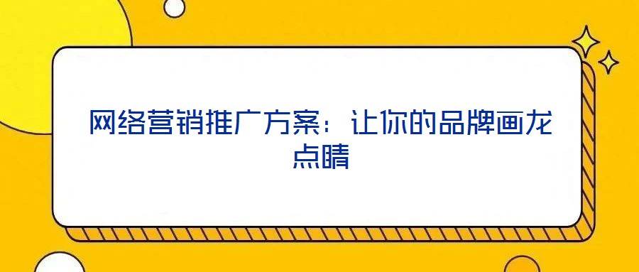 网络营销推广方案:让你的品牌画龙点睛