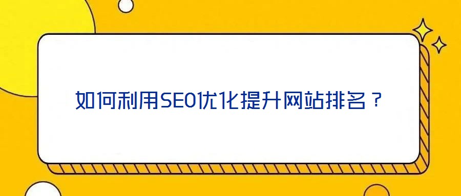 如何利用SEO优化提升网站排名?