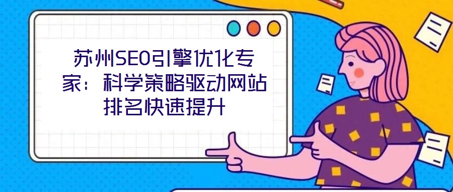 苏州SEO引擎优化专家:科学策略驱动网站排名快速提升