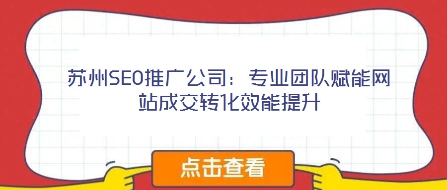 苏州SEO推广公司:专业团队赋能网站成交转化效能提升