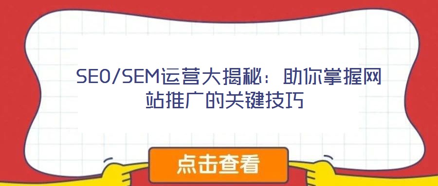 SEO/SEM运营大揭秘:助你掌握网站推广的关键技巧
