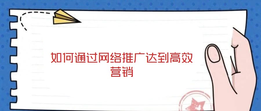 如何通过网络推广达到高效营销