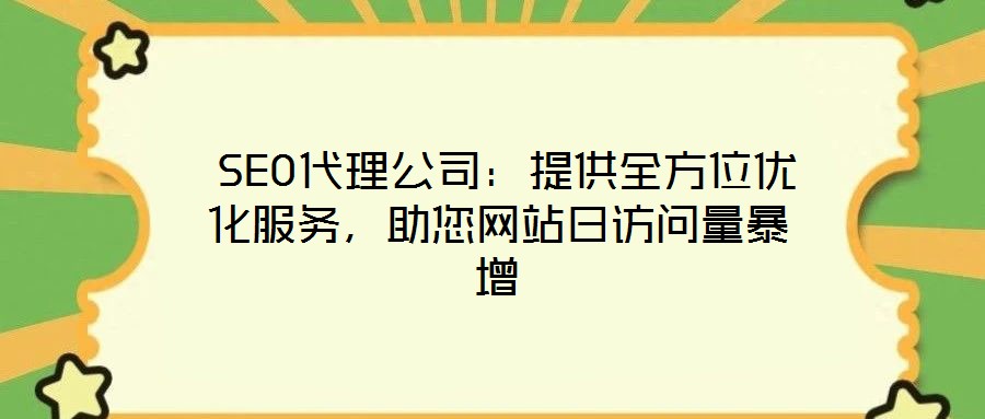 SEO代理公司:提供全方位优化服务,助您网站日访问量暴增