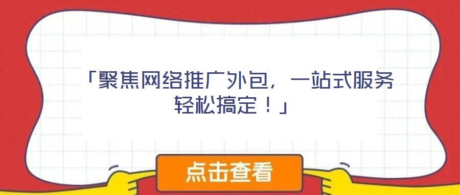「聚焦网络推广外包,一站式服务轻松搞定!」