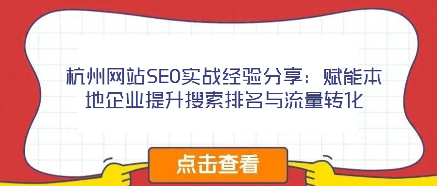 杭州网站SEO实战经验分享:赋能本地企业提升搜索排名与流量转化