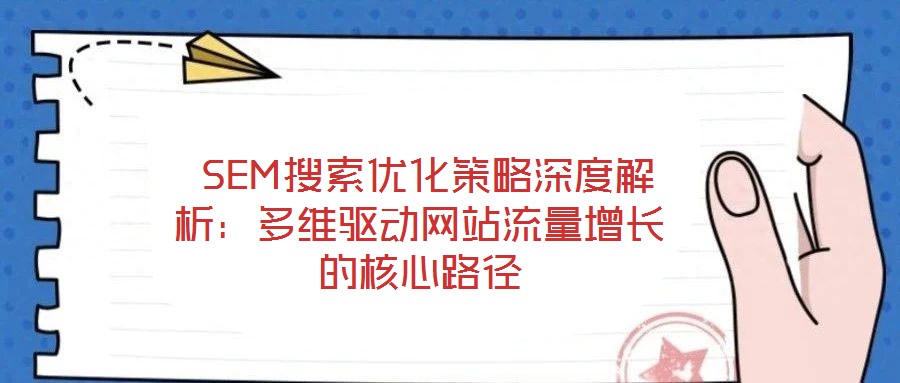 SEM搜索优化策略深度解析:多维驱动网站流量增长的核心路径