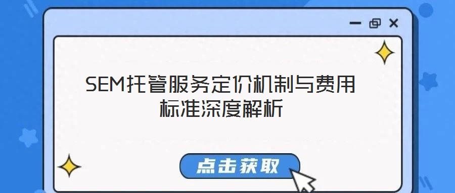 SEM托管服务定价机制与费用标准深度解析