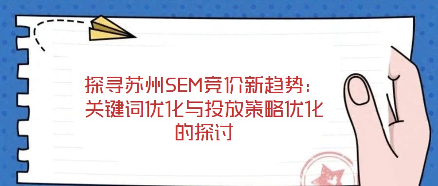 探寻苏州SEM竞价新趋势:关键词优化与投放策略优化的探讨