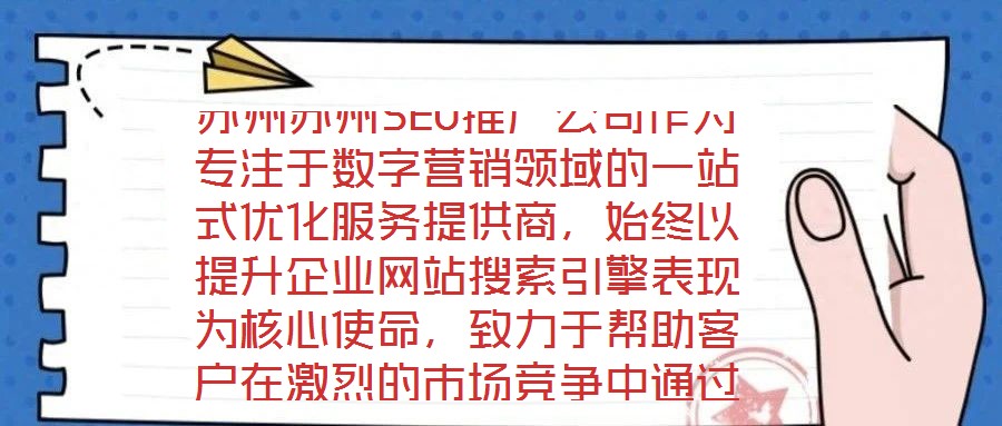 苏州苏州SEO推广公司作为专注于数字营销领域的一站式优化服务提供商,始终以提升企业网站搜索引擎表现为核心使命,致力于帮助客户在激烈的市场竞争中通过精准的SEO策