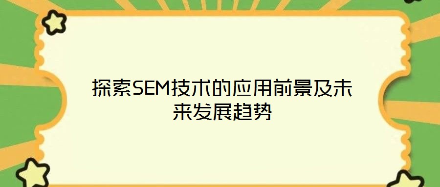 探索SEM技术的应用前景及未来发展趋势