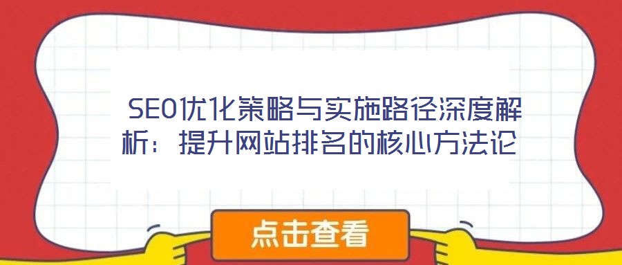SEO优化策略与实施路径深度解析:提升网站排名的核心方法论