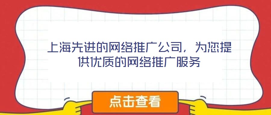 上海先进的网络推广公司,为您提供优质的网络推广服务