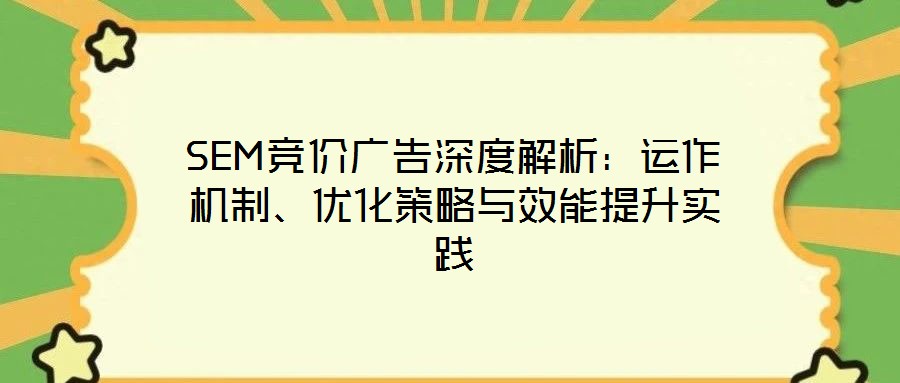 SEM竞价广告深度解析:运作机制、优化策略与效能提升实践