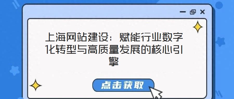 上海网站建设:赋能行业数字化转型与高质量发展的核心引擎