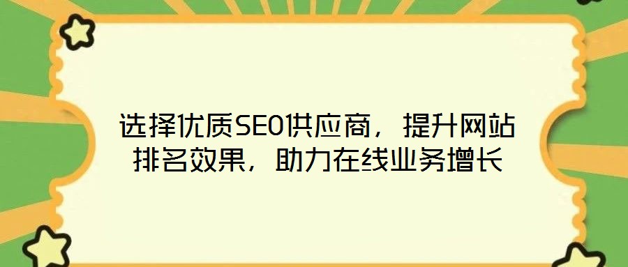选择优质SEO供应商,提升网站排名效果,助力在线业务增长
