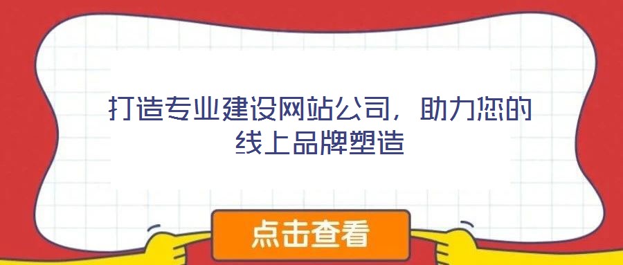 打造专业建设网站公司,助力您的线上品牌塑造