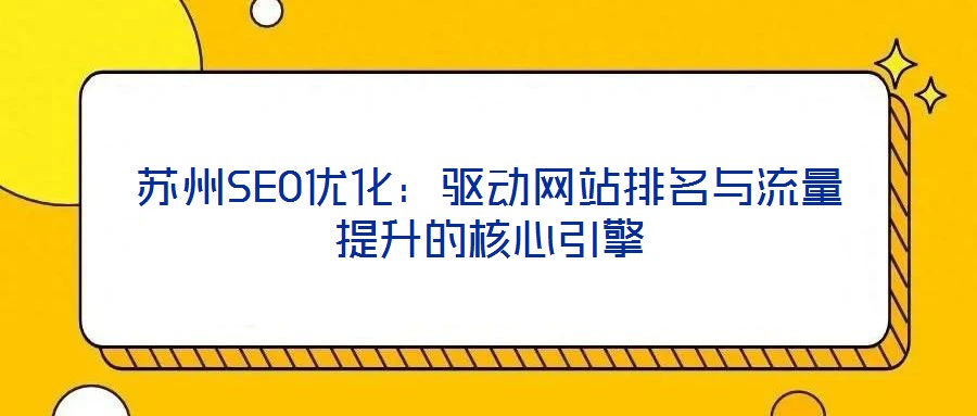 苏州SEO优化:驱动网站排名与流量提升的核心引擎