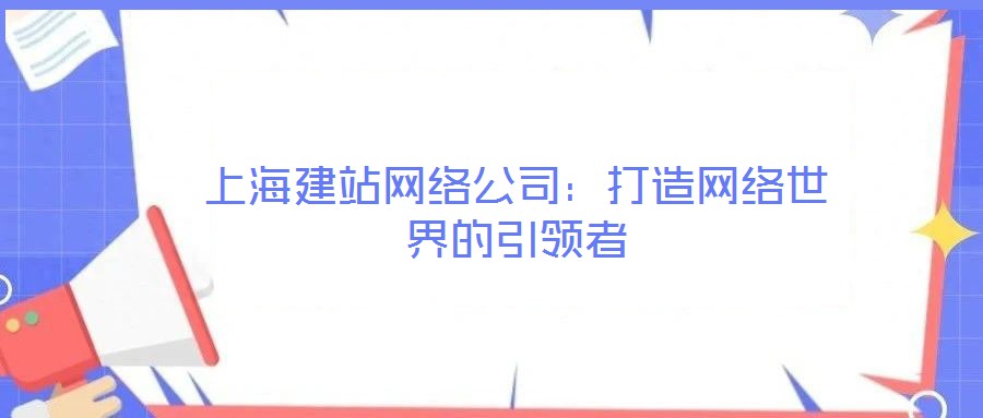 上海建站网络公司:打造网络世界的引领者