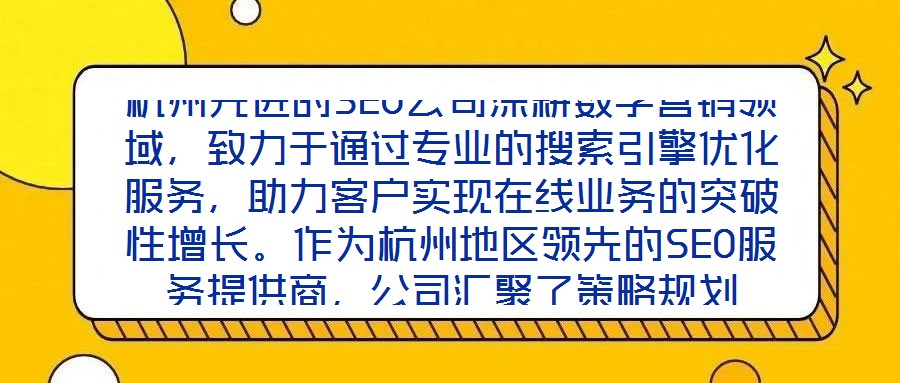 杭州先进的SEO公司深耕数字营销领域，致力于通过专业的搜索引擎优化服务，助力客户实现在线业务的突破性增长。作为杭州地区领先的SEO服务提供商，公司汇聚了策略规划