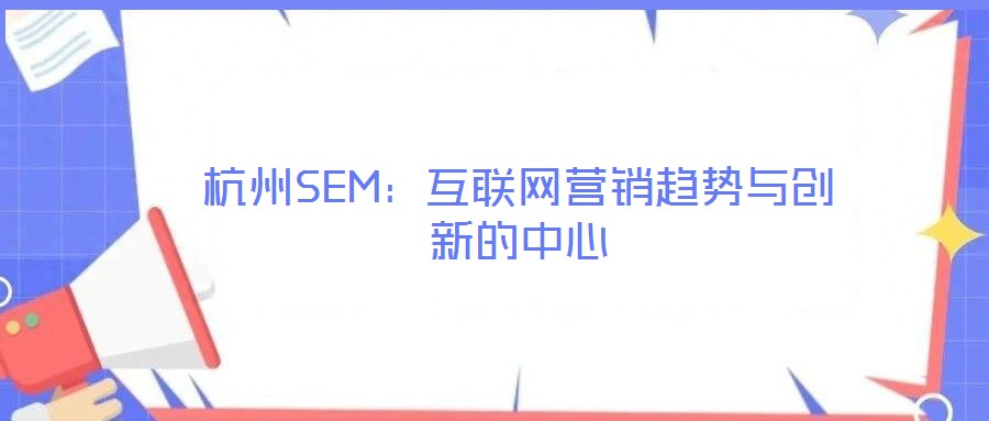 杭州SEM:互联网营销趋势与创新的中心