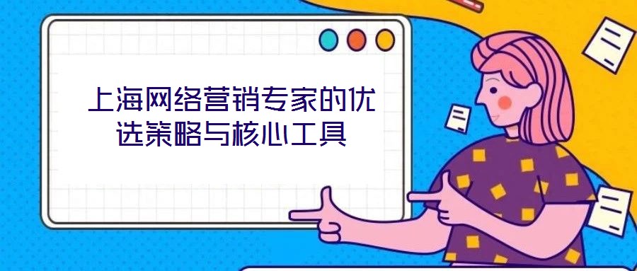 上海网络营销专家的优选策略与核心工具