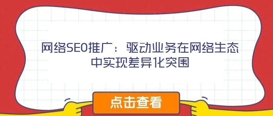 网络SEO推广:驱动业务在网络生态中实现差异化突围
