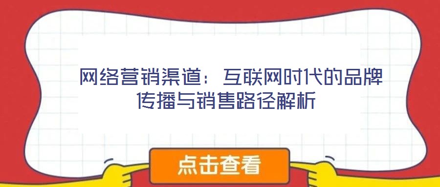 网络营销渠道:互联网时代的品牌传播与销售路径解析