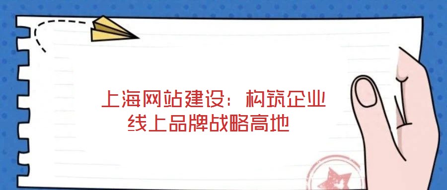 上海网站建设:构筑企业线上品牌战略高地