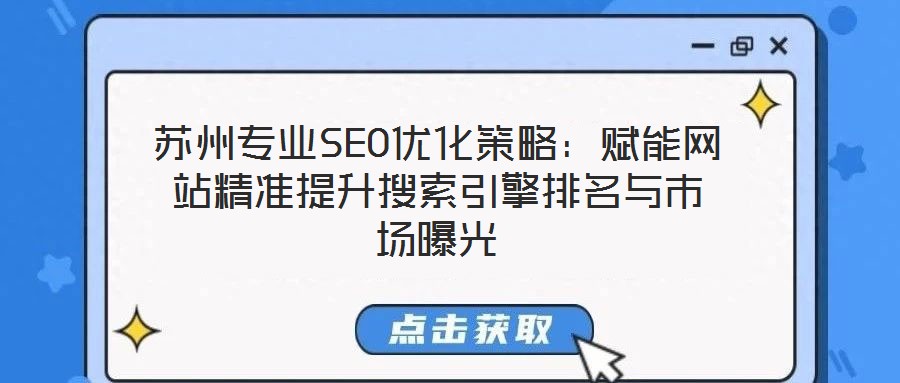 苏州专业SEO优化策略:赋能网站精准提升搜索引擎排名与市场曝光