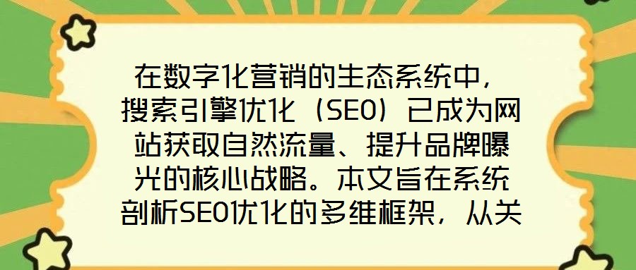 在数字化营销的生态系统中,搜索引擎优化(SEO)已成为网站获取自然流量、提升品牌曝光的核心战略。本文旨在系统剖析SEO优化的多维框架,从关键词策略、内容生态、外