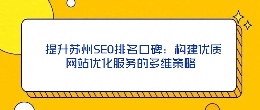 提升苏州SEO排名口碑:构建优质网站优化服务的多维策略