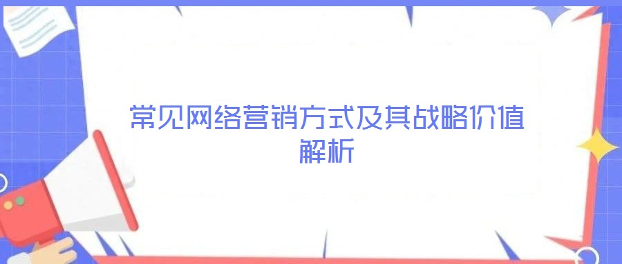 常见网络营销方式及其战略价值解析