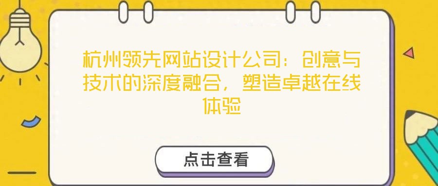 杭州领先网站设计公司:创意与技术的深度融合,塑造卓越在线体验