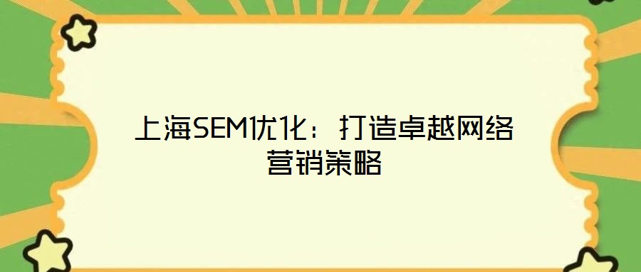 上海SEM优化:打造卓越网络营销策略