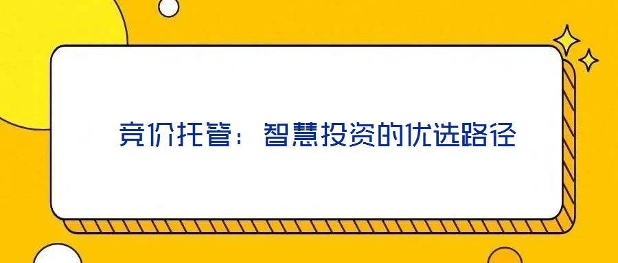竞价托管:智慧投资的优选路径