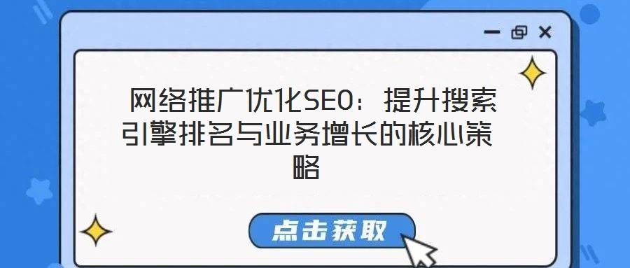 网络推广优化SEO:提升搜索引擎排名与业务增长的核心策略