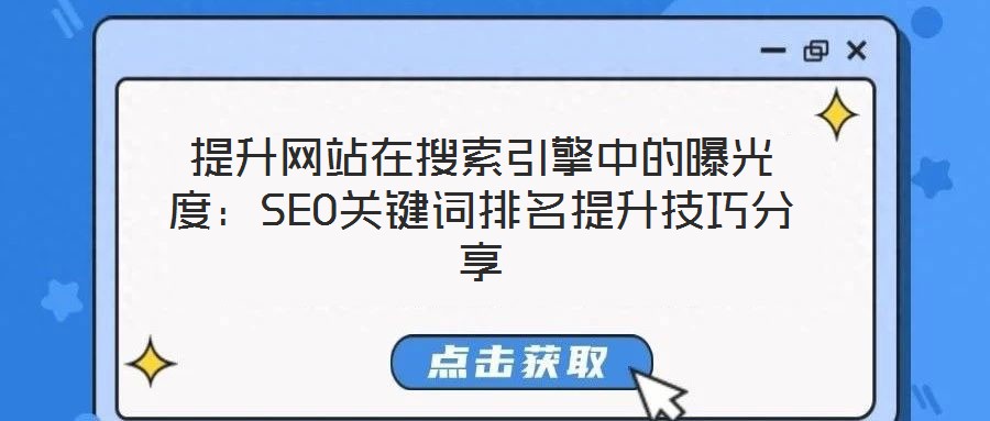 提升网站在搜索引擎中的曝光度:SEO关键词排名提升技巧分享