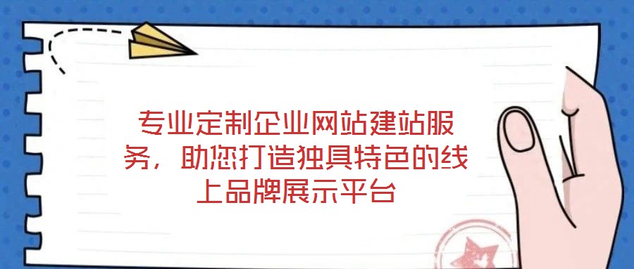 专业定制企业网站建站服务,助您打造独具特色的线上品牌展示平台