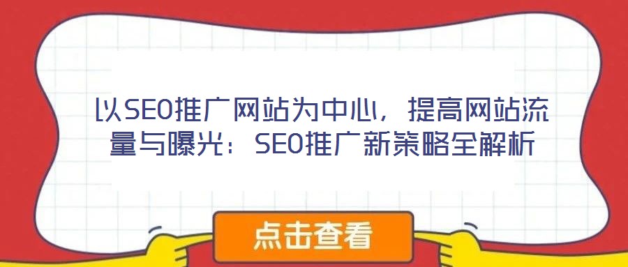 以SEO推广网站为中心,提高网站流量与曝光:SEO推广新策略全解析