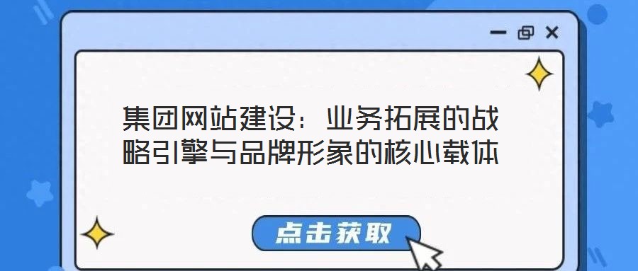 集团网站建设：业务拓展的战略引擎与品牌形象的核心载体