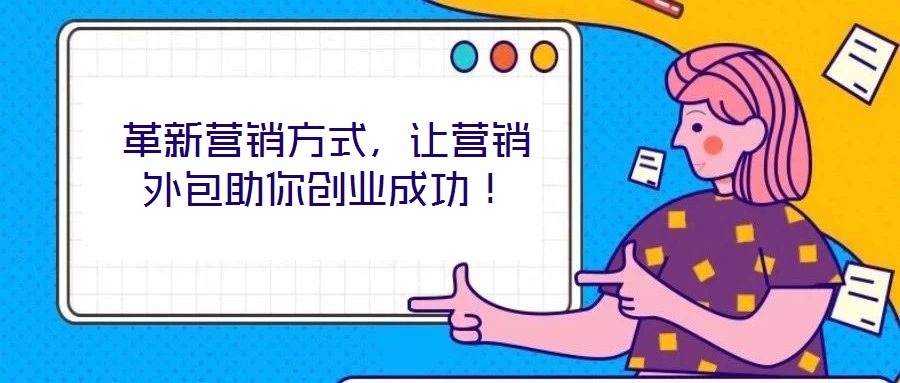 革新营销方式,让营销外包助你创业成功!