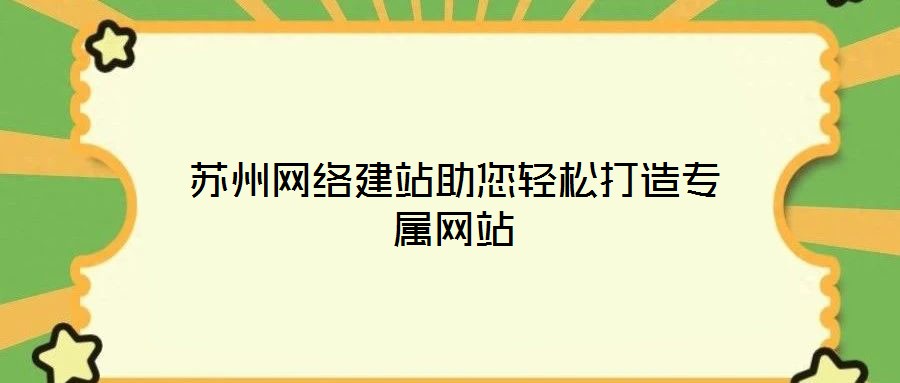 苏州网络建站助您轻松打造专属网站