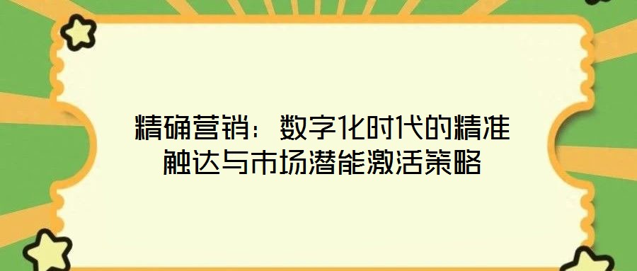 精确营销:数字化时代的精准触达与市场潜能激活策略