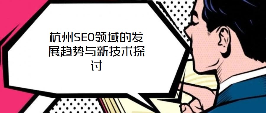 杭州SEO领域的发展趋势与新技术探讨