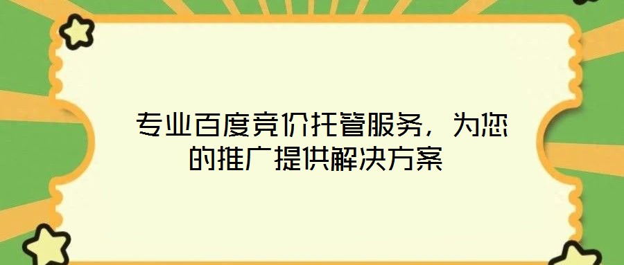 专业百度竞价托管服务,为您的推广提供解决方案