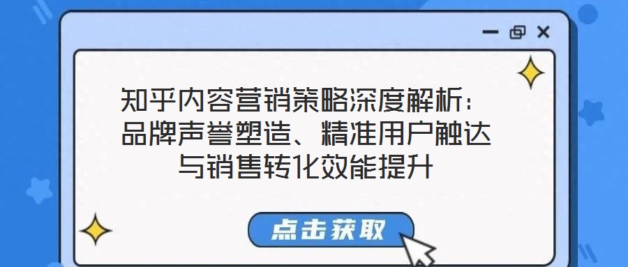 知乎内容营销策略深度解析:品牌声誉塑造、精准用户触达与销售转化效能提升